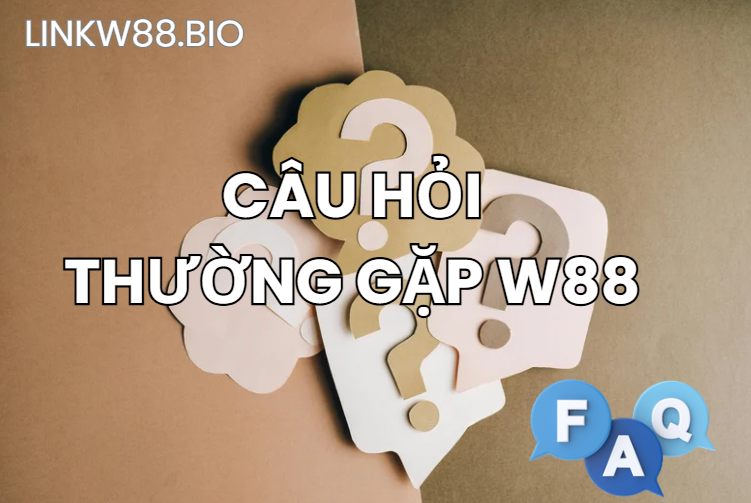 FAQ W88 Câu hỏi thường gặp FAQ W88 Câu hỏi thường gặp