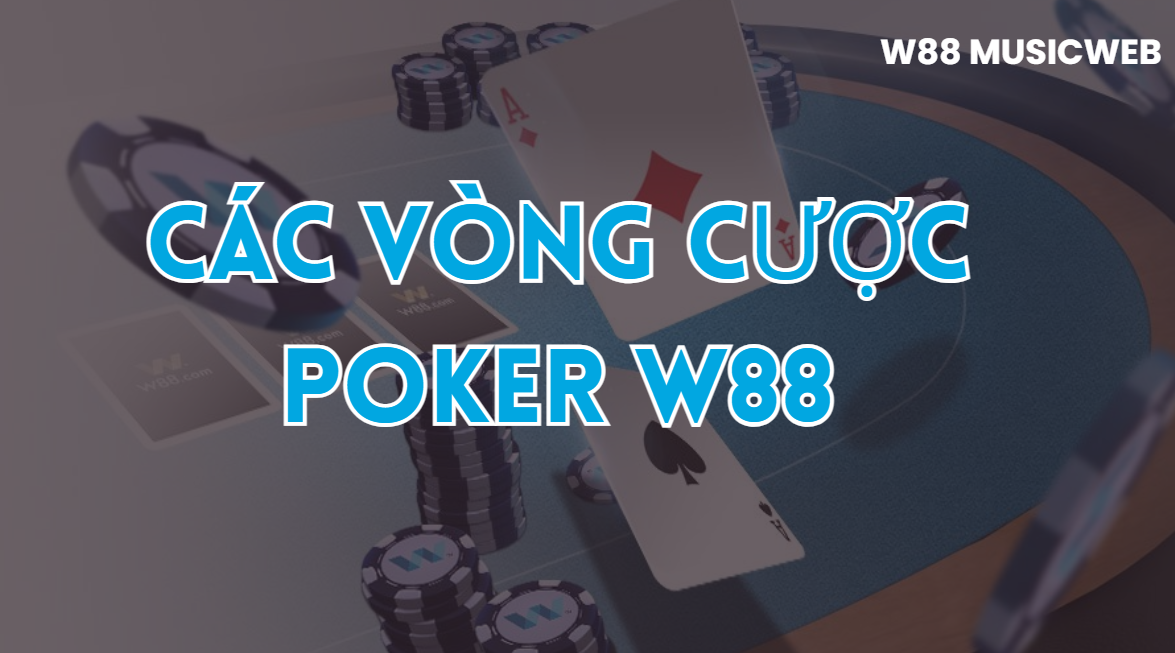 Các vòng cược Poker W88 Các vòng cược Poker W88